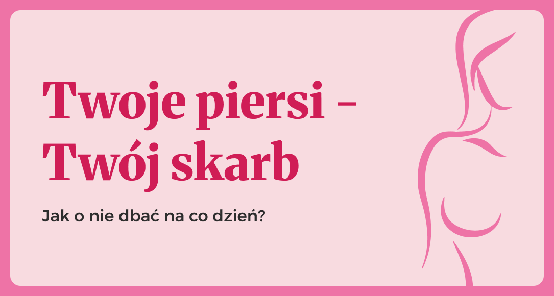 Twoje piersi – Twój skarb. Jak o nie dbać na co dzień? #RóżSięNaBadania